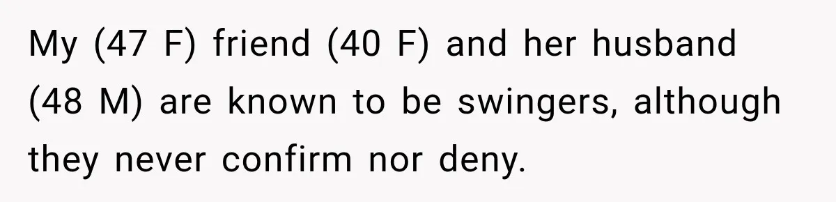 My Friend Tried to Hook Up With My Daughter at My Daughter-in-Law's Baby Shower—Now People Say I Overreacted My (47 F) friend (40 F) and her husband (48 M) are known to be swingers, although they never confirm nor deny.