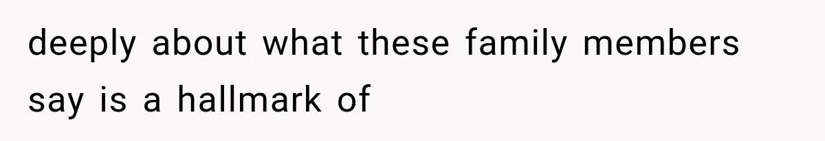 deeply about what these family members say is a hallmark of
