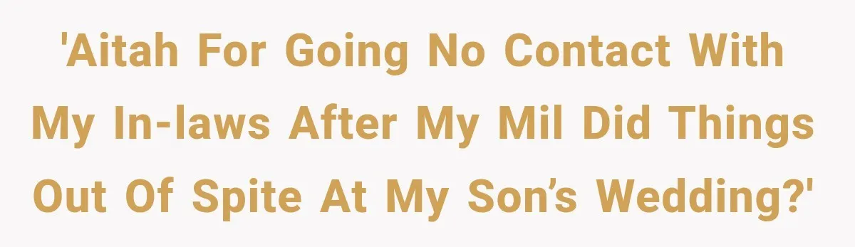 MIL Holds a Months-Long Grudge and Takes It Out on the Bride’s Family at the Wedding 'AITAH for going no contact with my in-laws after my MIL did things out of spite at my son’s wedding?'