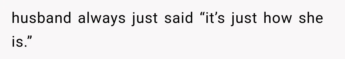 MIL Holds a Months-Long Grudge and Takes It Out on the Bride’s Family at the Wedding husband always just said “it’s just how she is.”