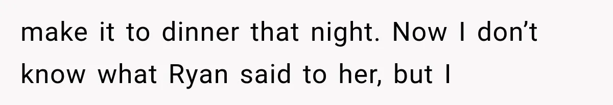 MIL Holds a Months-Long Grudge and Takes It Out on the Bride’s Family at the Wedding make it to dinner that night. Now I don’t know what Ryan said to her, but I