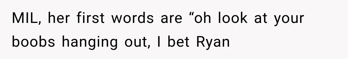 MIL Holds a Months-Long Grudge and Takes It Out on the Bride’s Family at the Wedding MIL, her first words are “oh look at your boobs hanging out, I bet Ryan