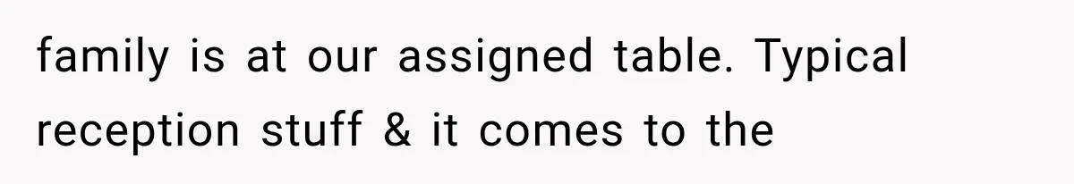 MIL Holds a Months-Long Grudge and Takes It Out on the Bride’s Family at the Wedding family is at our assigned table. Typical reception stuff & it comes to the