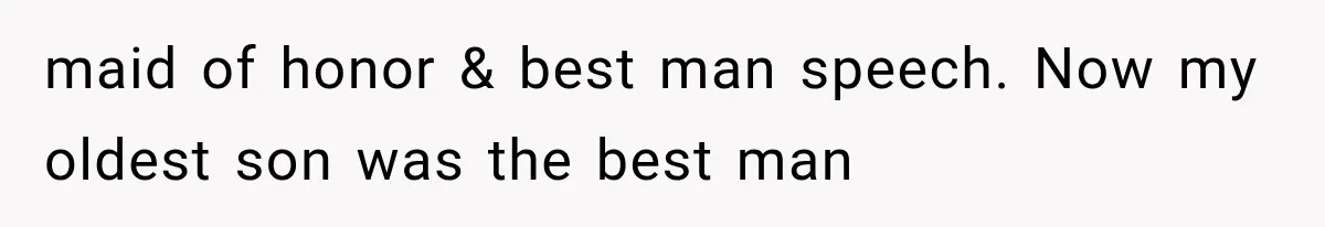 MIL Holds a Months-Long Grudge and Takes It Out on the Bride’s Family at the Wedding maid of honor & best man speech. Now my oldest son was the best man