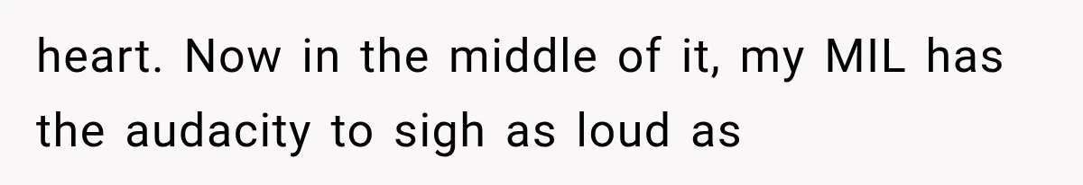 MIL Holds a Months-Long Grudge and Takes It Out on the Bride’s Family at the Wedding heart. Now in the middle of it, my MIL has the audacity to sigh as loud as