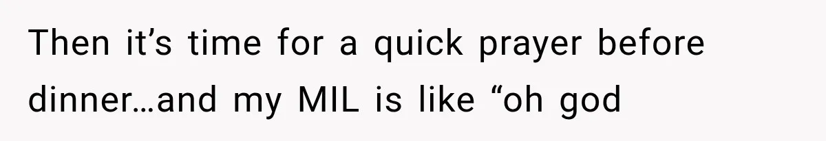 MIL Holds a Months-Long Grudge and Takes It Out on the Bride’s Family at the Wedding Then it’s time for a quick prayer before dinner…and my MIL is like “oh god