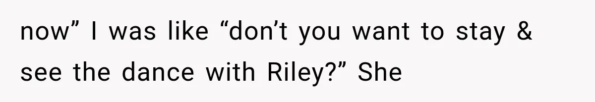 MIL Holds a Months-Long Grudge and Takes It Out on the Bride’s Family at the Wedding now” I was like “don’t you want to stay & see the dance with Riley?” She