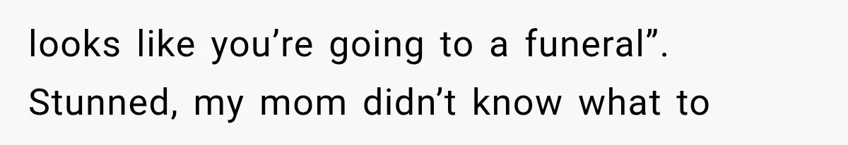 MIL Holds a Months-Long Grudge and Takes It Out on the Bride’s Family at the Wedding looks like you’re going to a funeral”. Stunned, my mom didn’t know what to