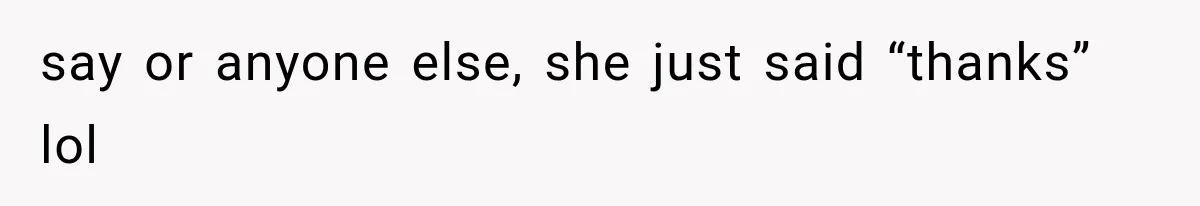 MIL Holds a Months-Long Grudge and Takes It Out on the Bride’s Family at the Wedding say or anyone else, she just said “thanks” lol