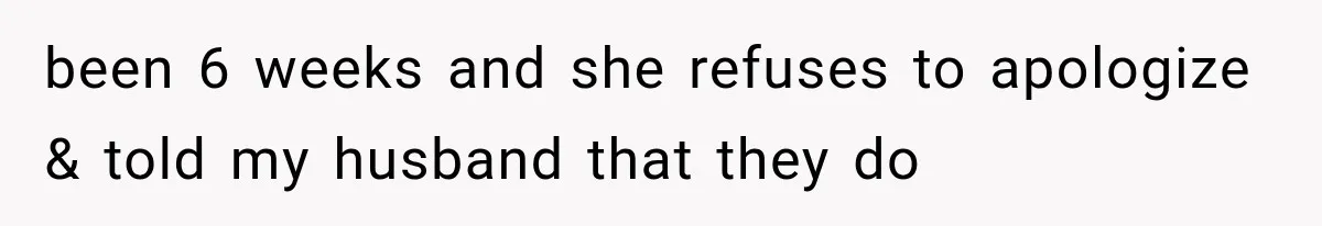 MIL Holds a Months-Long Grudge and Takes It Out on the Bride’s Family at the Wedding been 6 weeks and she refuses to apologize & told my husband that they do