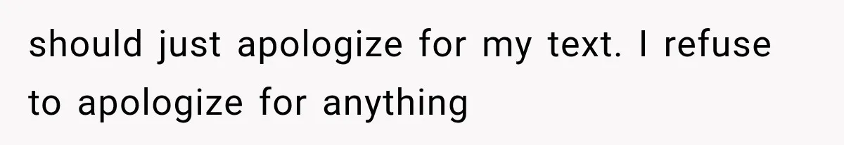MIL Holds a Months-Long Grudge and Takes It Out on the Bride’s Family at the Wedding should just apologize for my text. I refuse to apologize for anything