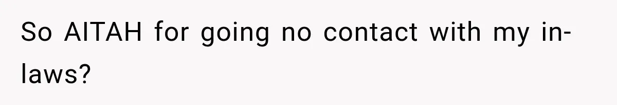 MIL Holds a Months-Long Grudge and Takes It Out on the Bride’s Family at the Wedding So AITAH for going no contact with my in-laws?