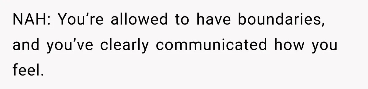 NAH: You’re allowed to have boundaries, and you’ve clearly communicated how you feel.
