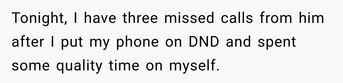 Tonight, I have three missed calls from him after I put my phone on DND and spent some quality time on myself.