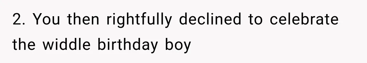 MIL Holds a Months-Long Grudge and Takes It Out on the Bride’s Family at the Wedding 2. You then rightfully declined to celebrate the widdle birthday boy