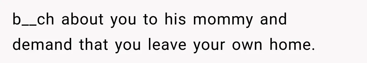 MIL Holds a Months-Long Grudge and Takes It Out on the Bride’s Family at the Wedding b__ch about you to his mommy and demand that you leave your own home.