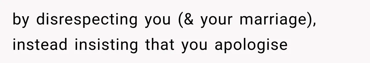 MIL Holds a Months-Long Grudge and Takes It Out on the Bride’s Family at the Wedding by disrespecting you (& your marriage), instead insisting that you apologise