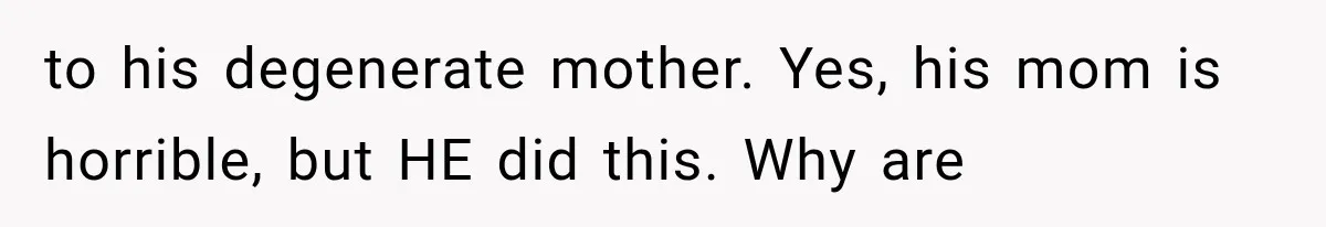 MIL Holds a Months-Long Grudge and Takes It Out on the Bride’s Family at the Wedding to his degenerate mother. Yes, his mom is horrible, but HE did this. Why are