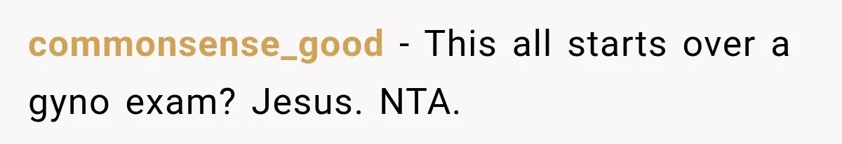 MIL Holds a Months-Long Grudge and Takes It Out on the Bride’s Family at the Wedding commonsense_good − This all starts over a gyno exam? Jesus. NTA.