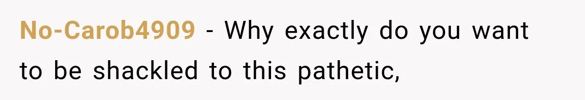 MIL Holds a Months-Long Grudge and Takes It Out on the Bride’s Family at the Wedding No-Carob4909 − Why exactly do you want to be shackled to this pathetic,