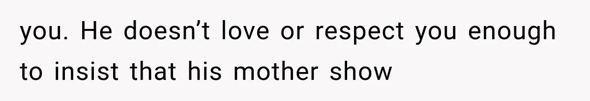 MIL Holds a Months-Long Grudge and Takes It Out on the Bride’s Family at the Wedding you. He doesn’t love or respect you enough to insist that his mother show