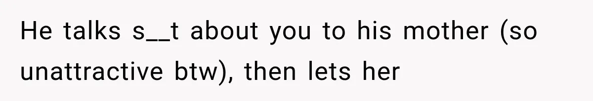 MIL Holds a Months-Long Grudge and Takes It Out on the Bride’s Family at the Wedding He talks s__t about you to his mother (so unattractive btw), then lets her