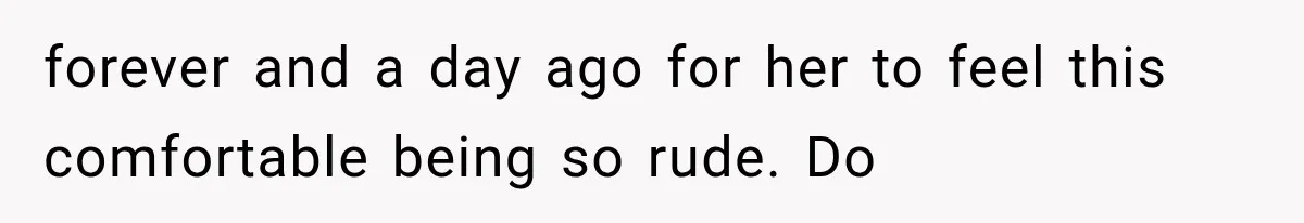 MIL Holds a Months-Long Grudge and Takes It Out on the Bride’s Family at the Wedding forever and a day ago for her to feel this comfortable being so rude. Do