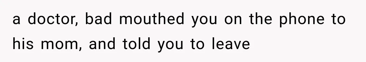 MIL Holds a Months-Long Grudge and Takes It Out on the Bride’s Family at the Wedding a doctor, bad mouthed you on the phone to his mom, and told you to leave