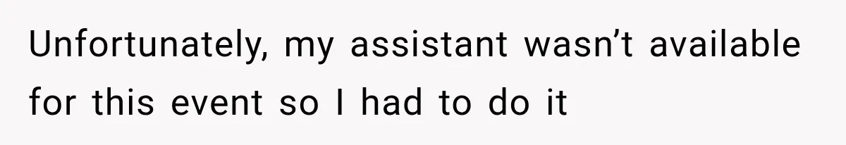 Unfortunately, my assistant wasn’t available for this event so I had to do it
