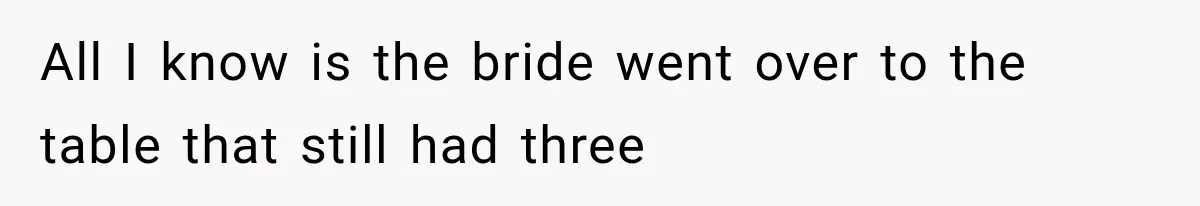 All I know is the bride went over to the table that still had three