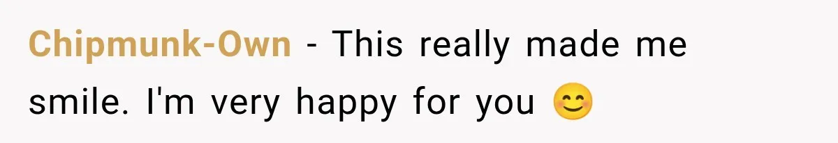 Chipmunk-Own − This really made me smile. I'm very happy for you 😊