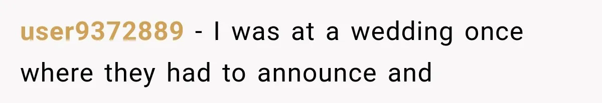 user9372889 − I was at a wedding once where they had to announce and