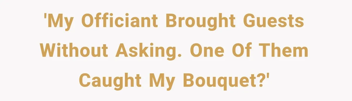 'My officiant brought guests without asking. One of them caught my bouquet?'