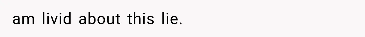 am livid about this lie.