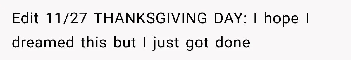 Edit 11/27 THANKSGIVING DAY: I hope I dreamed this but I just got done