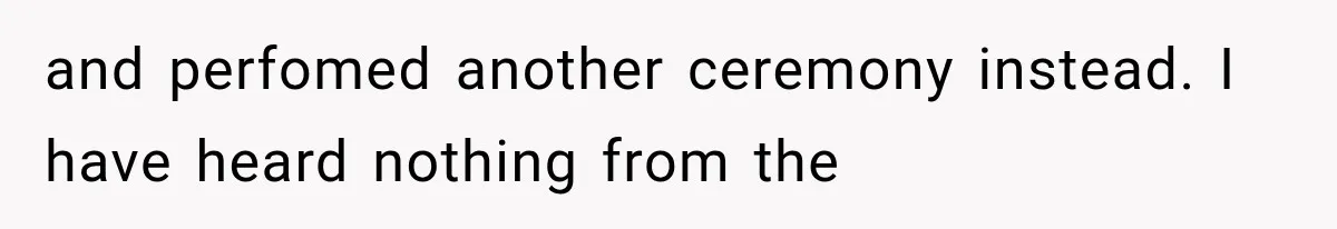 and perfomed another ceremony instead. I have heard nothing from the