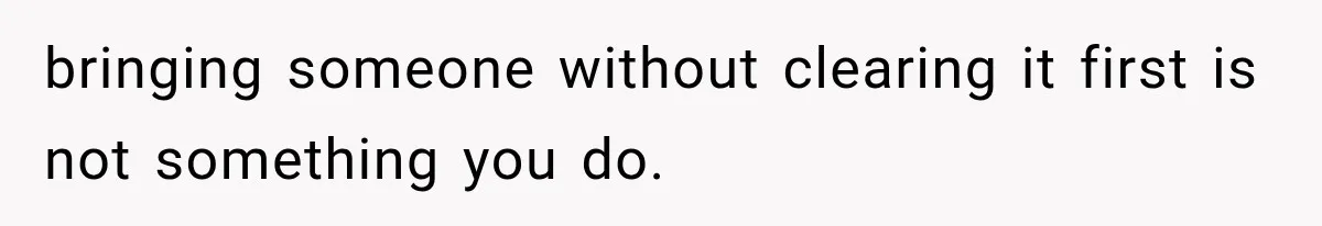 bringing someone without clearing it first is not something you do.