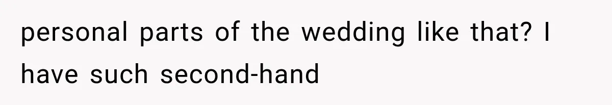 personal parts of the wedding like that? I have such second-hand