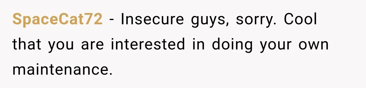 SpaceCat72 − Insecure guys, sorry. Cool that you are interested in doing your own maintenance.