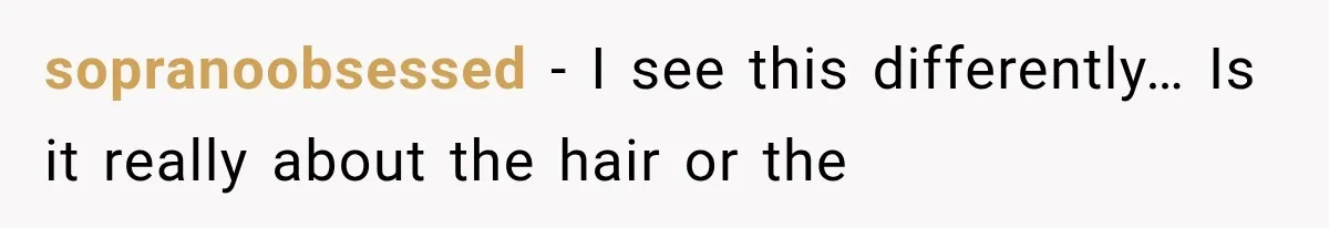 sopranoobsessed − I see this differently… Is it really about the hair or the
