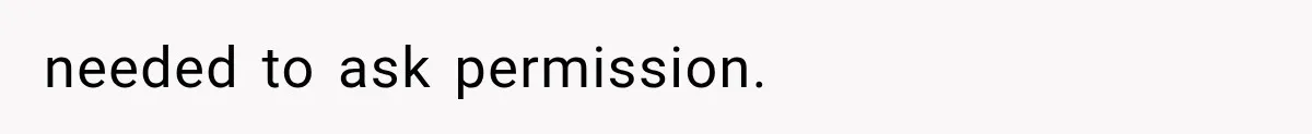 needed to ask permission.