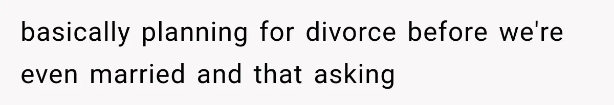 basically planning for divorce before we're even married and that asking