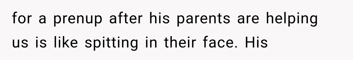 for a prenup after his parents are helping us is like spitting in their face. His