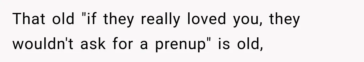 That old "if they really loved you, they wouldn't ask for a prenup" is old,
