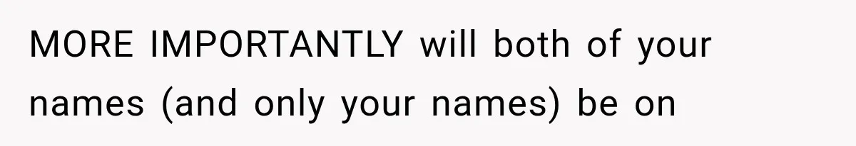 MORE IMPORTANTLY will both of your names (and only your names) be on