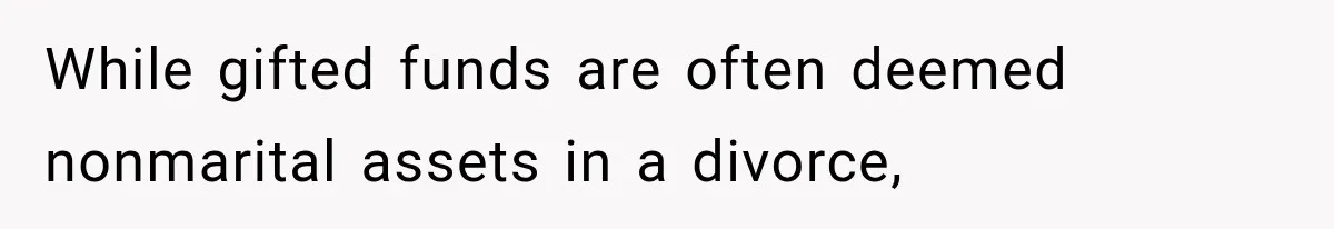 While gifted funds are often deemed nonmarital assets in a divorce,
