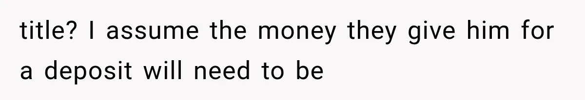 title? I assume the money they give him for a deposit will need to be