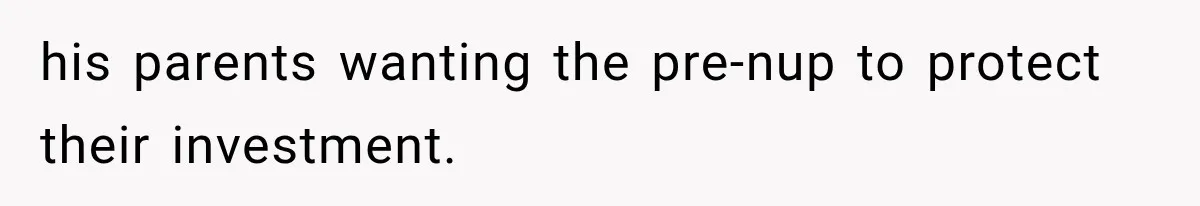 his parents wanting the pre-nup to protect their investment.