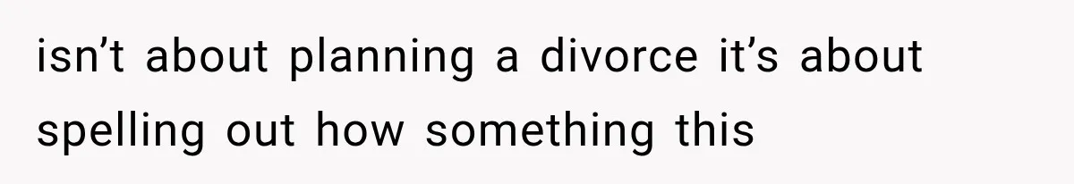 isn’t about planning a divorce it’s about spelling out how something this