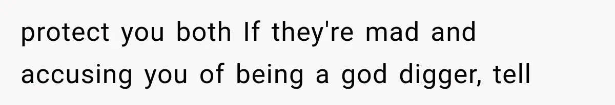 protect you both If they're mad and accusing you of being a god digger, tell